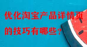 優(yōu)化淘寶產品詳情頁的技巧有哪些
