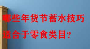 哪些年貨節(jié)蓄水技巧適合于零食類目