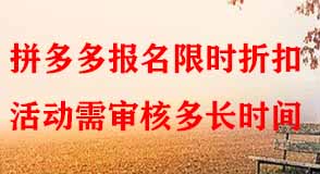 拼多多報(bào)名限時(shí)折扣活動(dòng)需審核多長(zhǎng)時(shí)間